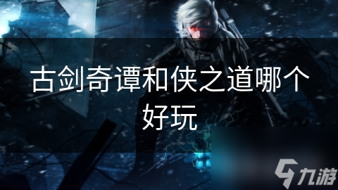古剑奇谭和侠之道哪个好玩