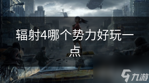 辐射4哪个势力好玩一点