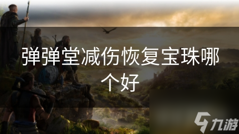 弹弹堂减伤恢复宝珠哪个好
