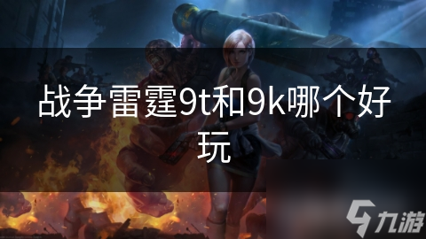 战争雷霆9t和9k哪个好玩