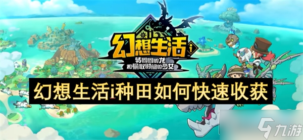 幻想生活i种田怎么快速收获 幻想生活i种田快速收获方法