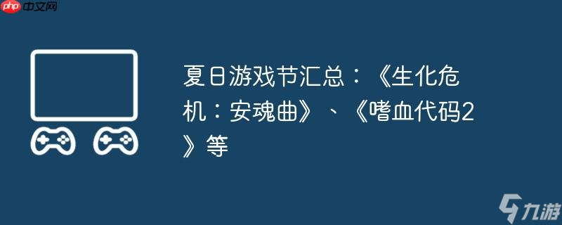 夏日游戏节汇总 《生化危机 安魂曲》、《嗜血代码2》等