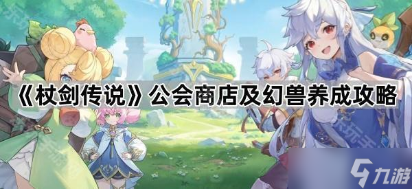 《杖剑传说》公会商店及幻兽养成攻略