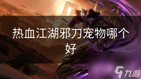 热血江湖邪刀宠物哪个好