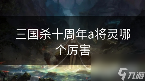 三国杀十周年a将灵哪个厉害