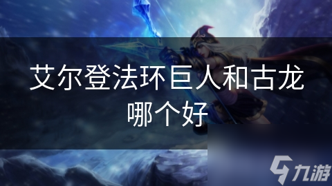 艾尔登法环巨人和古龙哪个好