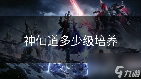 神仙道多少级培养
