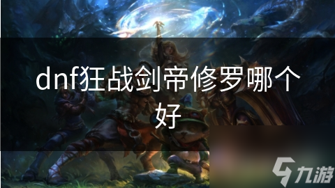dnf狂战剑帝修罗哪个好