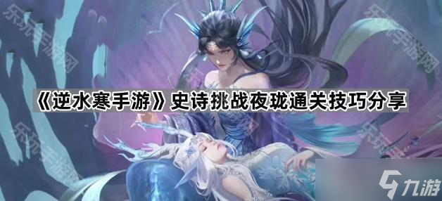 《逆水寒手游》史诗挑战夜珑通关技巧推荐