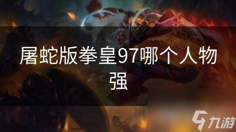 屠蛇版拳皇97哪个人物强