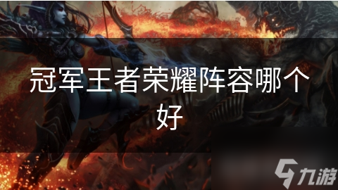 冠军王者荣耀阵容哪个好