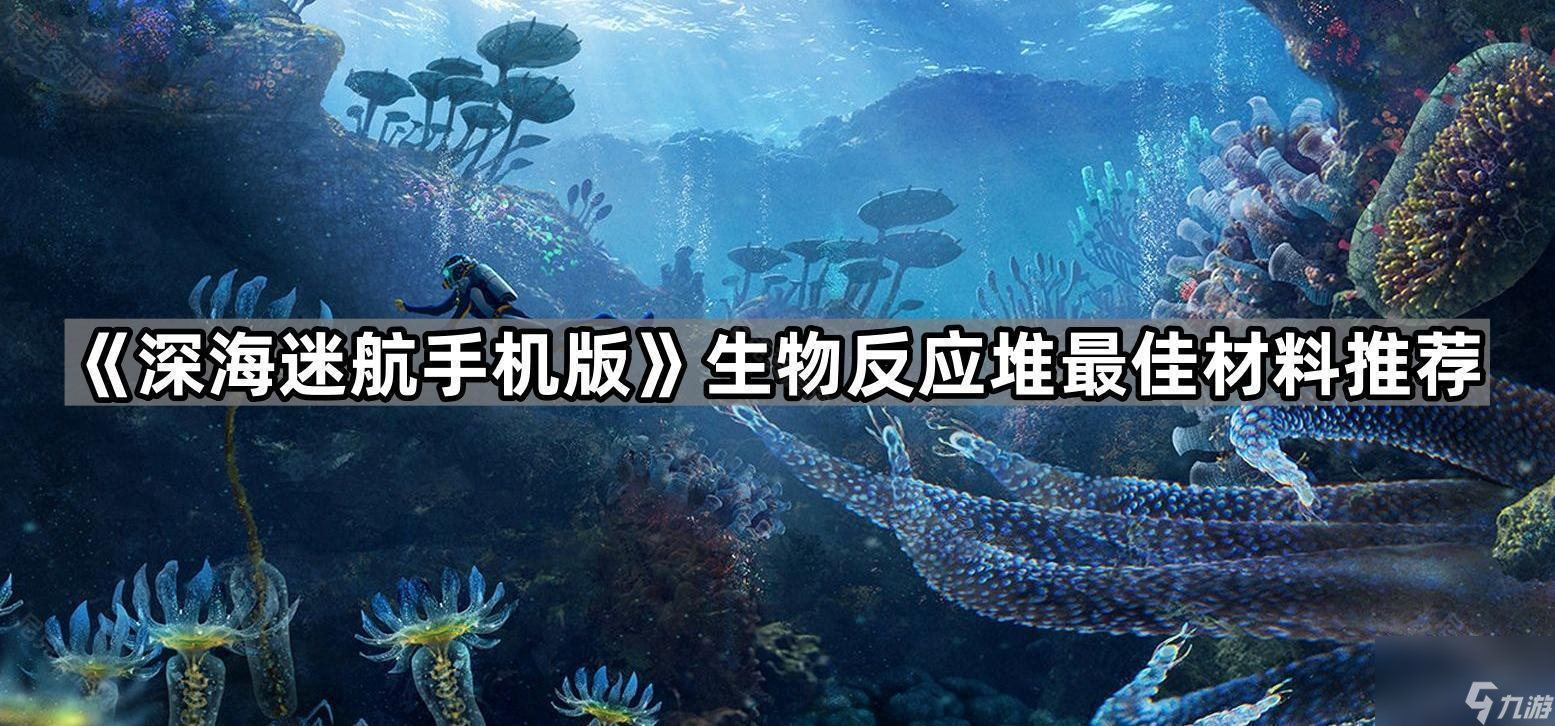 《深海迷航手机版》生物反应堆最佳材料推荐