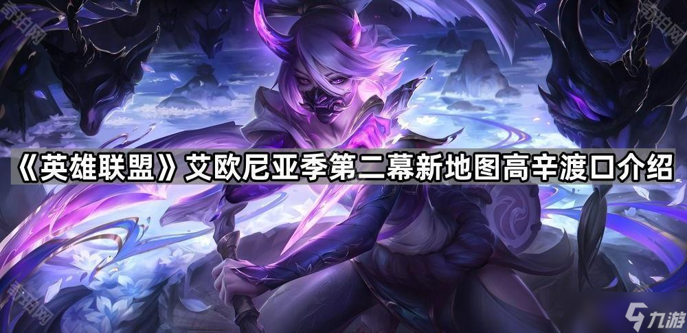 《英雄联盟》艾欧尼亚季第二幕新地图高辛渡口介绍