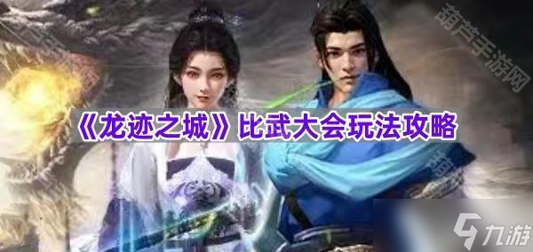 《龍跡之城》比武大會玩法攻略