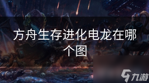 方舟生存进化电龙在哪个图