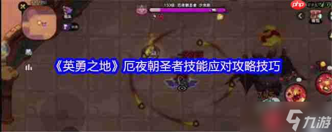 暗夜灾厄终结指南 英勇之地厄夜朝圣者全面讨伐手册