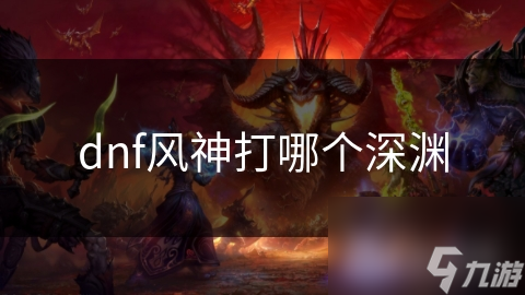 dnf风神打哪个深渊
