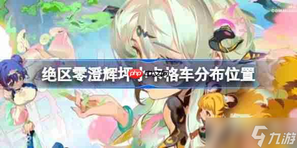 绝区零澄辉坪小卡格车分布在哪-绝区零澄辉坪小卡格车分布位置