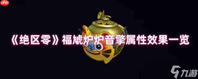 绝区零福虓炉炉音擎效果解析 火队破盾核心,团队增伤新核弹