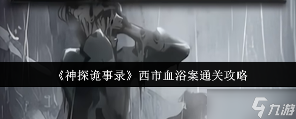 神探诡事录西市血浴案怎么通关-西市血浴案通关攻略