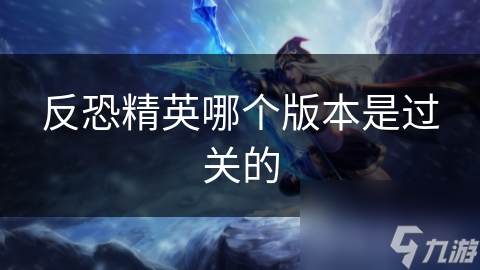 反恐精英哪个版本是过关的