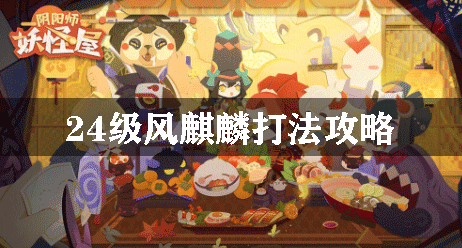 阴阳师妖怪屋24级风麒麟打法攻略
