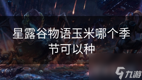 星露谷物语玉米哪个季节可以种