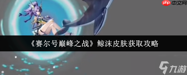清凉一夏 赛尔号巅峰之战鲸沫皮肤解锁全攻略