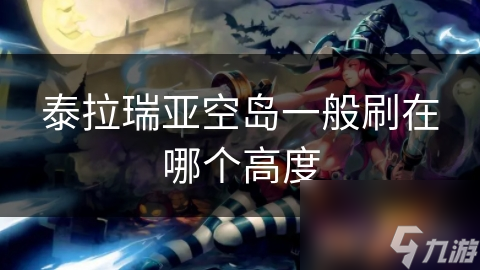 泰拉瑞亚空岛一般刷在哪个高度