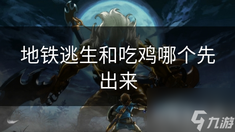 地铁逃生和吃鸡哪个先出来