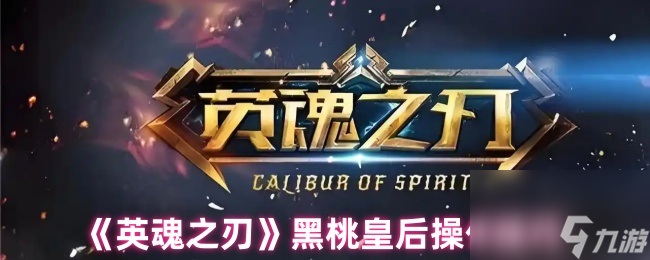 《英魂之刃》黑桃皇后操作技巧