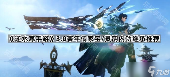 《逆水寒手游》3.0赛年传家宝/灵韵内功继承推荐