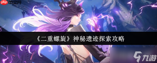 二重螺旋神秘遗迹终极探索指南 从入门到精通全解析
