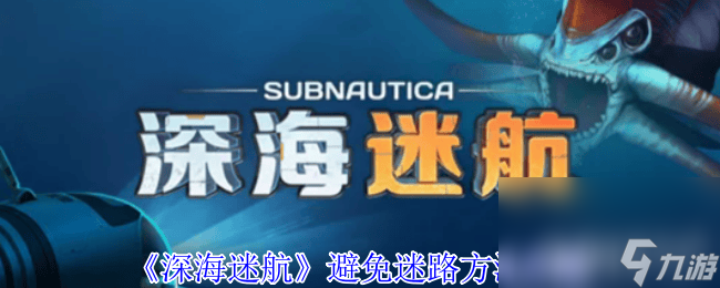 《深海迷航》避免迷路方法有什么 深海进入方法推荐