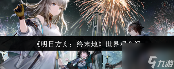 《明日方舟：终末地》世界观介绍