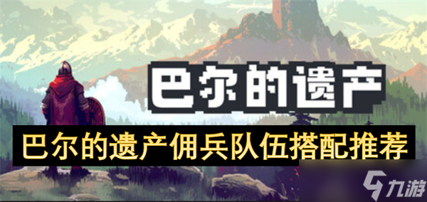 巴尔的遗产佣兵队伍搭配推荐