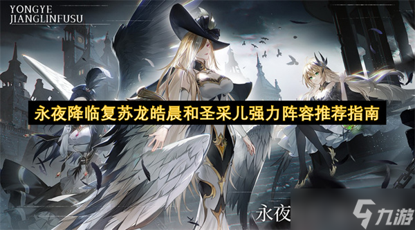 永夜降臨復(fù)蘇龍皓晨和圣采兒強(qiáng)力陣容推薦指南