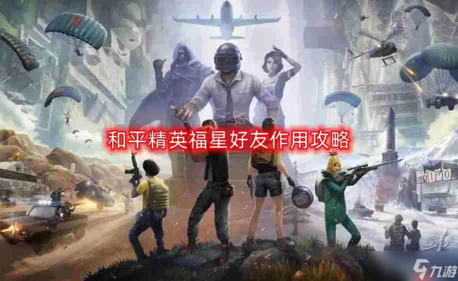 和平精英福星好友效果是什么-福星好友效果攻略