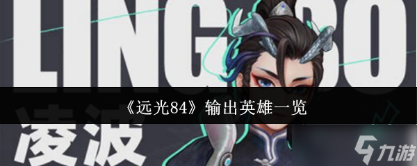 远光84核心输出英雄解析：战场王牌如何选