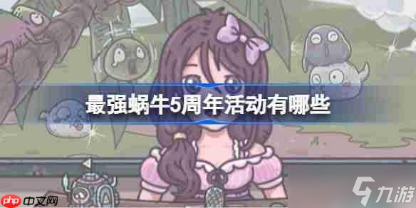 最强蜗牛5周年活动有什么-最强蜗牛五周年活动介绍
