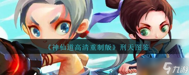 刑天属性详解：神仙道高清重制版图鉴