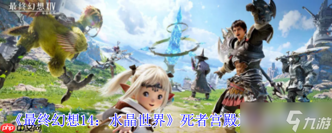 FF14手游死者宫殿全攻略 解锁神秘副本的终极指南