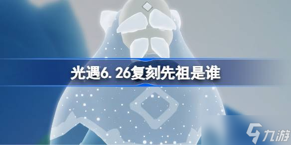 光遇6.26复刻先祖是谁 光遇6月26日固执登山者先祖复刻