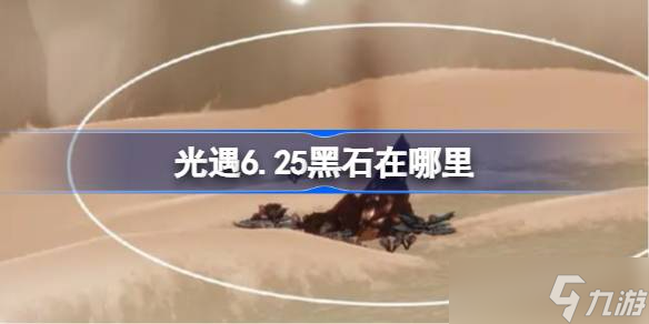 光遇6.25黑石在哪里 光遇6月25日黑石在哪里攻略