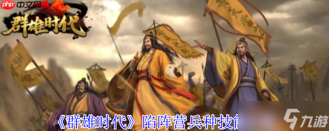 群雄时代陷阵营深度解析 地形战场破阵战术全公开