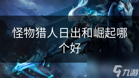 怪物猎人日出和崛起哪个好