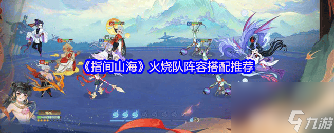 <a id='link_pop' class='keyword-tag' href='https://www.9game.cn/zhijianshanhai/'>指间山海</a>火烧队阵容是怎样 阵容搭配推荐