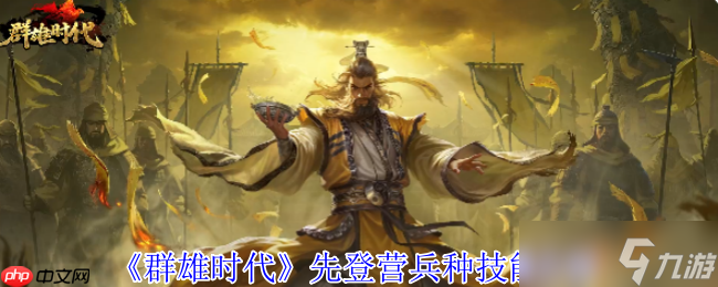 群雄时代先登营全面解锁 揭秘曲义麾下破甲神射手的制胜法则
