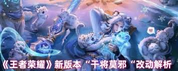 王者荣耀新版本干将莫邪改动了哪些地方