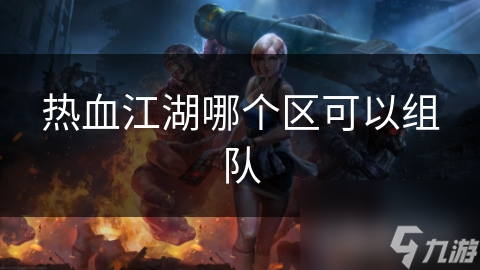 热血江湖哪个区可以组队